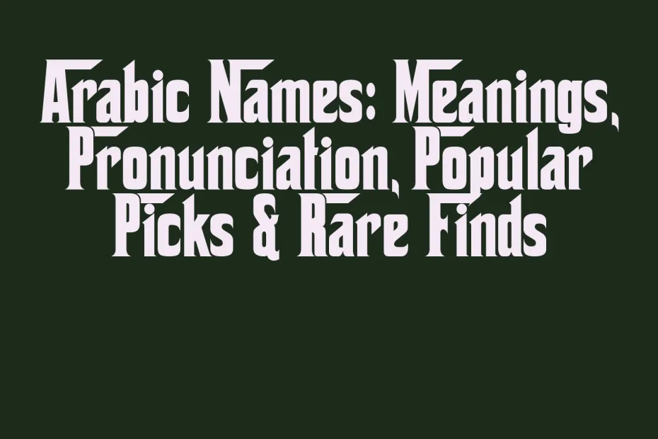 arabic-names-meanings-pronunciation-popular-picks-rare-finds