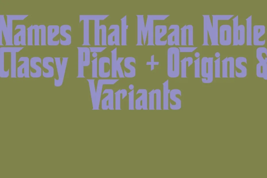 Names That Mean Noble Classy Picks Origins Variants