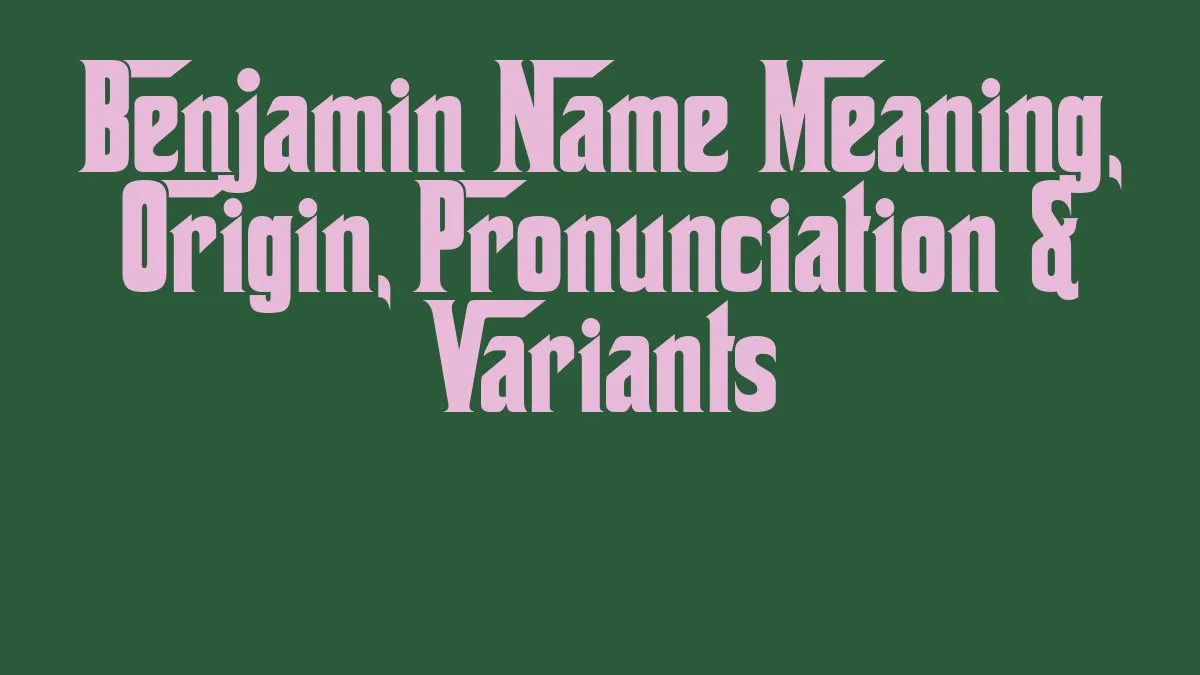 Benjamin Name Meaning, Origin, Pronunciation & Variants
