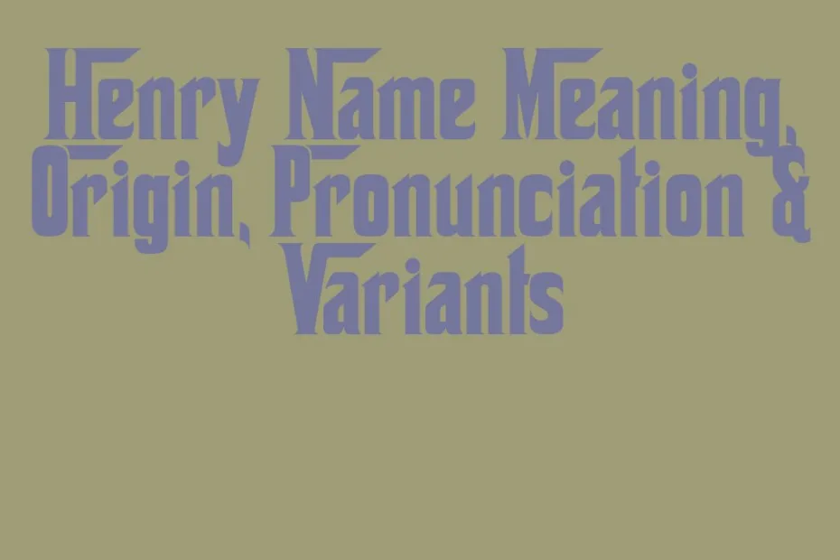 Henry Name Meaning Origin Pronunciation Variants