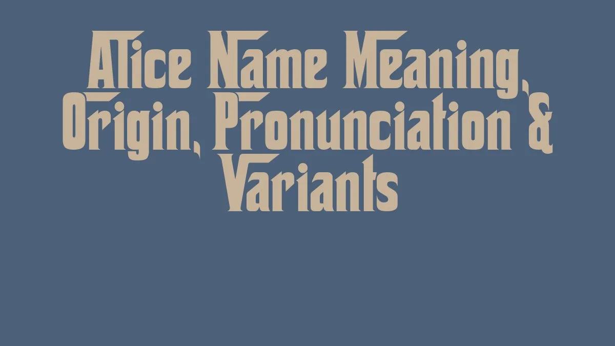 Alice Name Meaning, Origin, Pronunciation & Variants