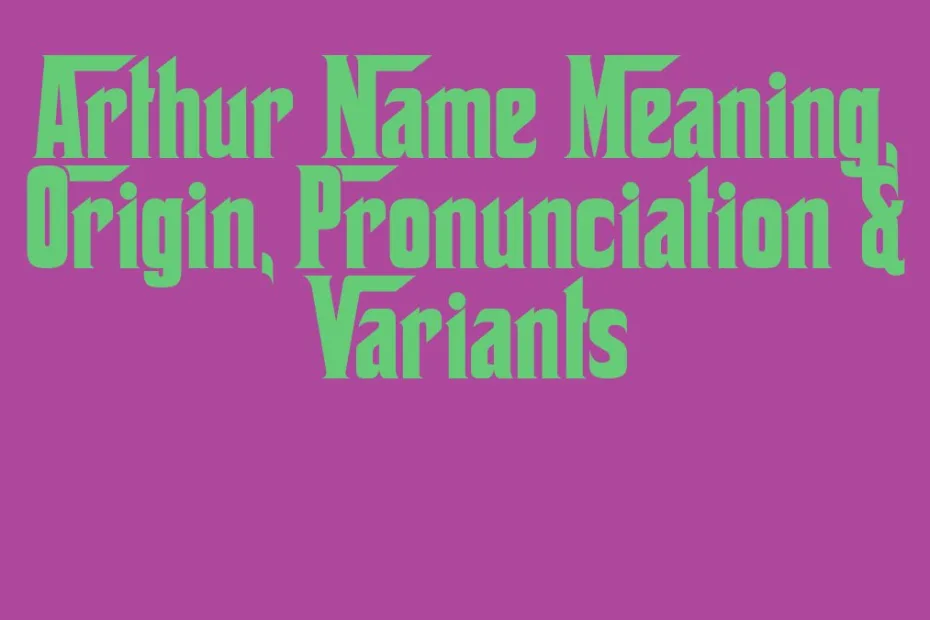 Arthur Name Meaning Origin Pronunciation Variants