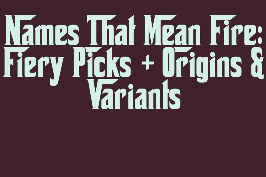 Names That Mean Fire Fiery Picks Origins Variants