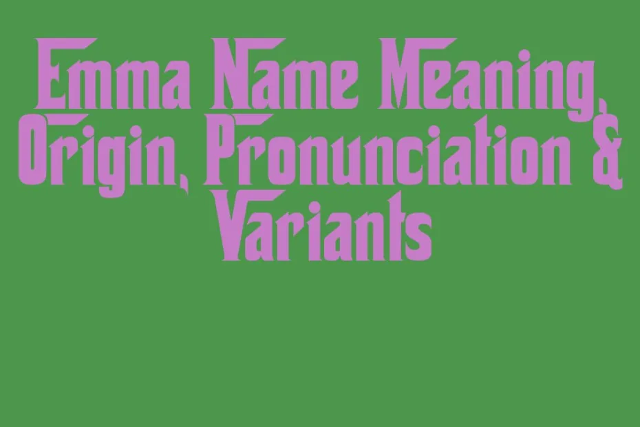 Emma Name Meaning Origin Pronunciation Variants