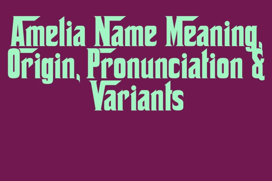 Amelia Name Meaning Origin Pronunciation Variants