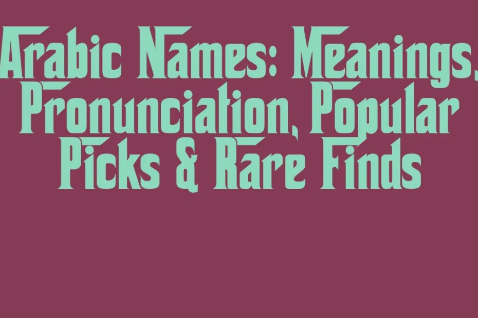 Arabic Names Meanings Pronunciation Popular Picks Rare Finds