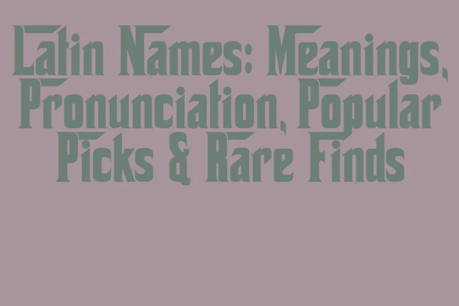 Latin Names Meanings Pronunciation Popular Picks Rare Finds