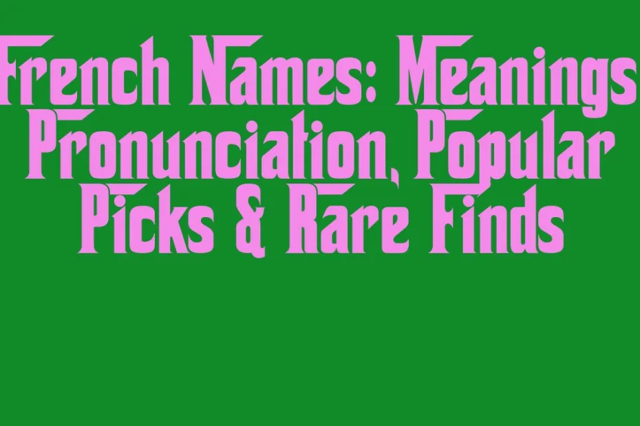 French Names Meanings Pronunciation Popular Picks Rare Finds