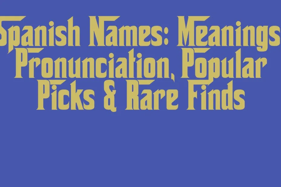Spanish Names Meanings Pronunciation Popular Picks Rare Finds