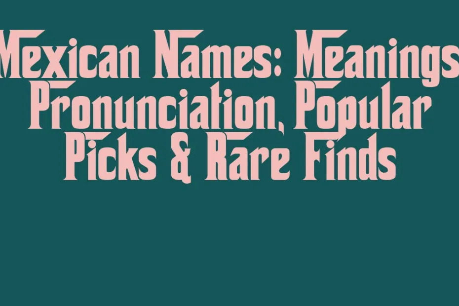 Mexican Names Meanings Pronunciation Popular Picks Rare Finds