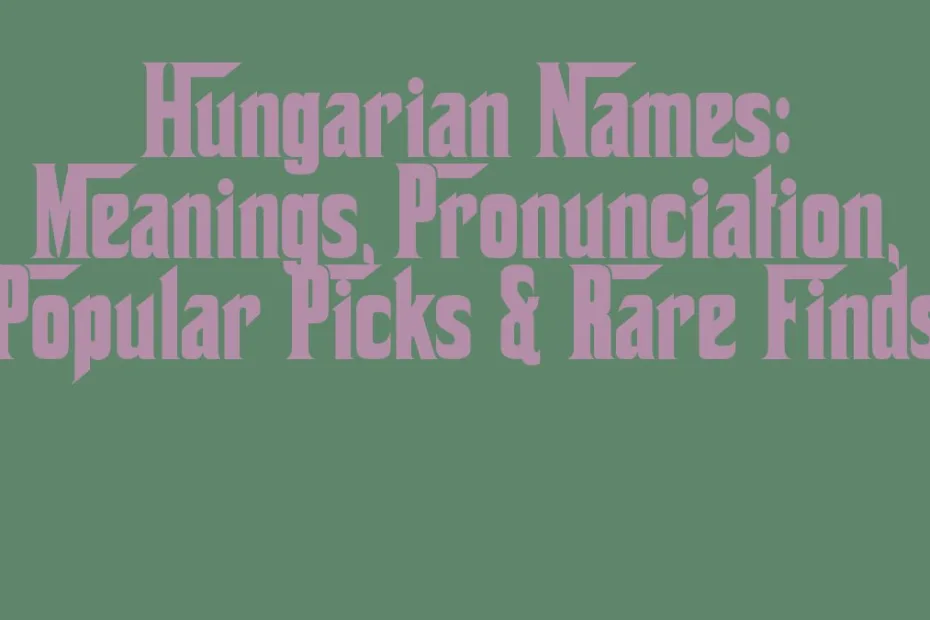 Hungarian Names Meanings Pronunciation Popular Picks Rare Finds