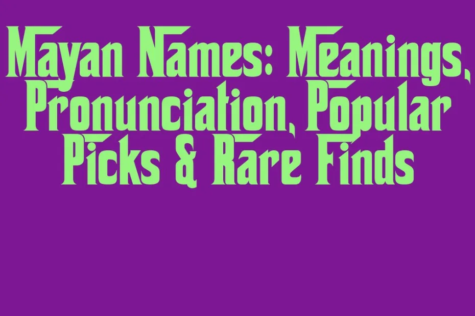 Mayan Names Meanings Pronunciation Popular Picks Rare Finds