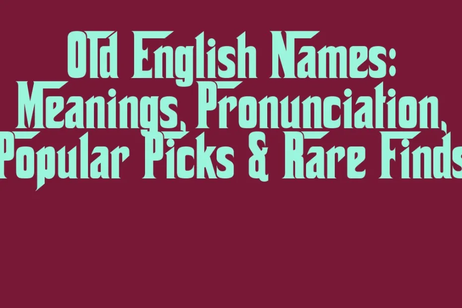 Old English Names Meanings Pronunciation Popular Picks Rare Finds