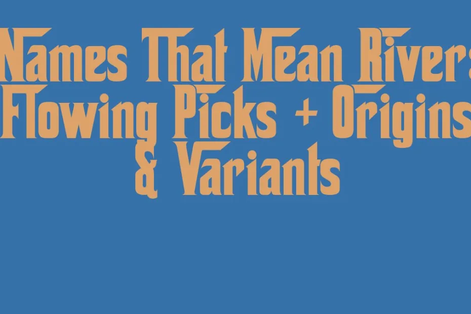 Names That Mean River Flowing Picks Origins Variants