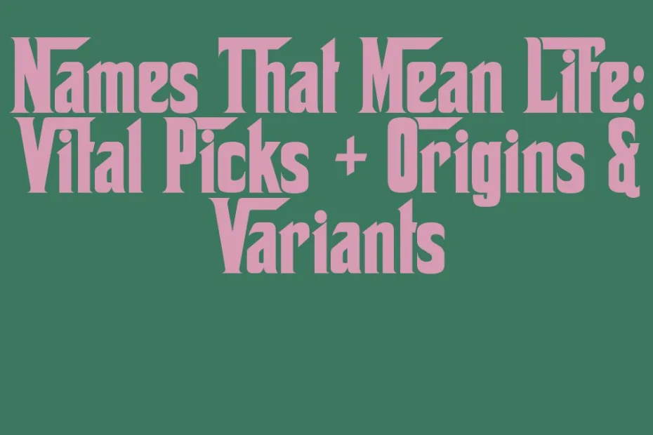 Names That Mean Life Vital Picks Origins Variants