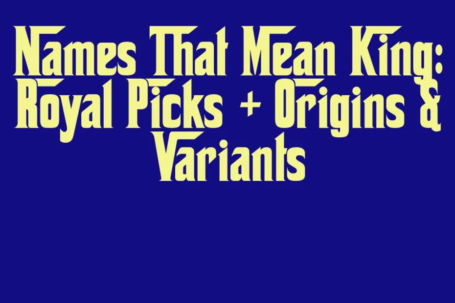 Names That Mean King Royal Picks Origins Variants